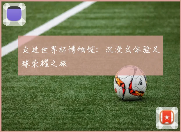走进世界杯博物馆：沉浸式体验足球荣耀之旅